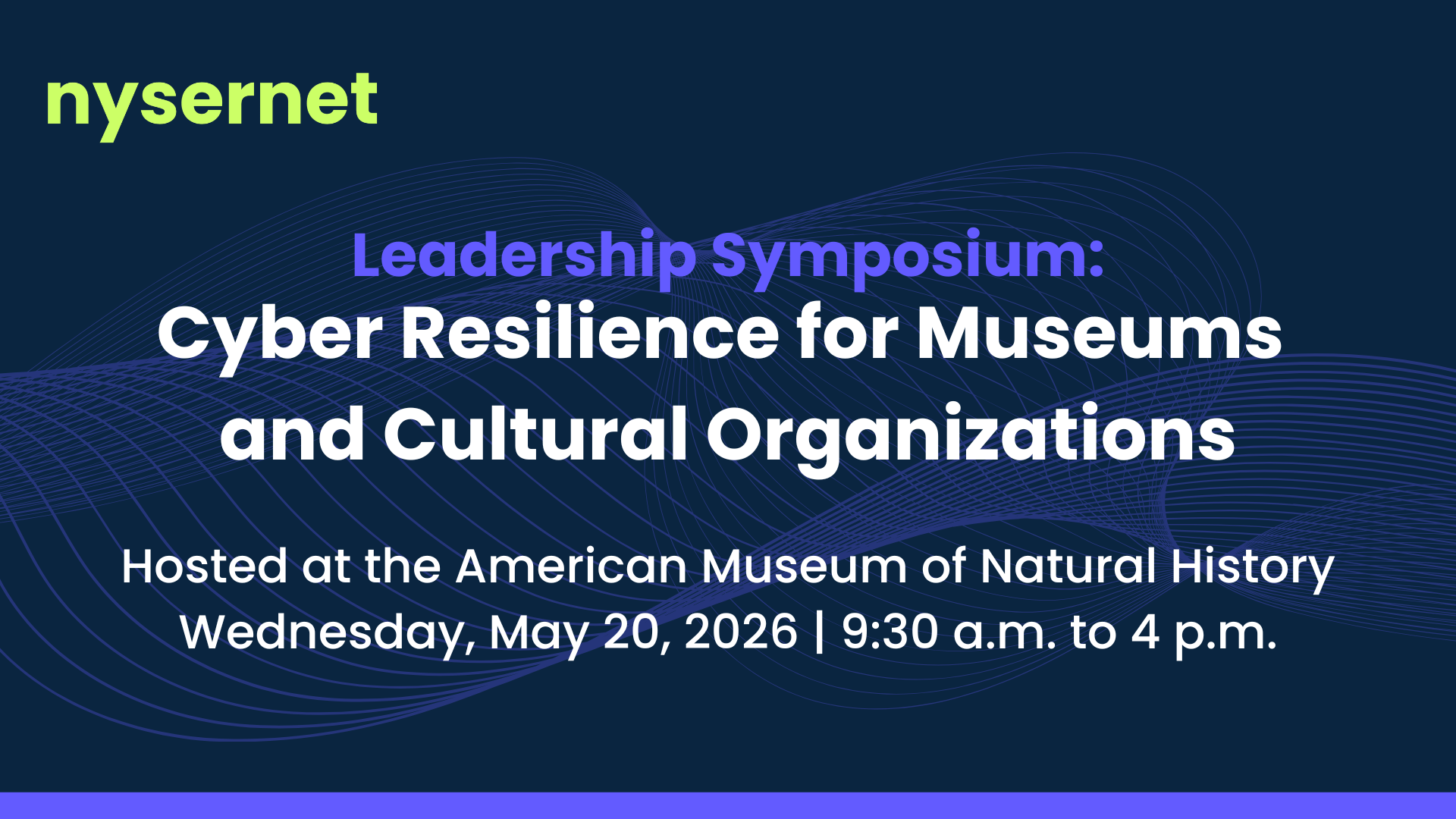 Nysernet Leadership Symposium: Cyber Resilience for Museums and Cultural Organizations Hosted at the American Museum of Natural History on Wednesday, May 20,2026 at 9:30 am-4pm