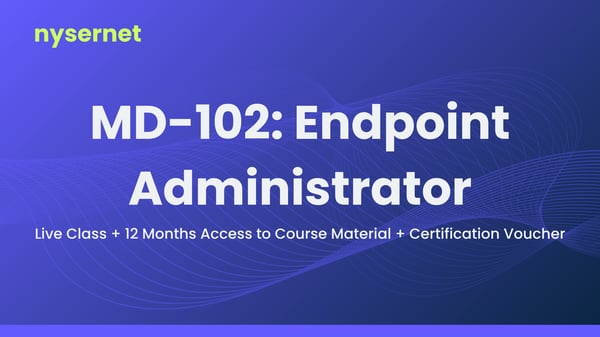 MD-102: Endpoint Administrator | Live Class + 12 Months Access to Course MAterials + Certification Voucher